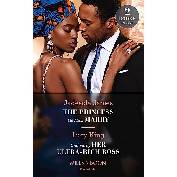 The Princess He Must Marry / Undone By Her Ultra-Rich Boss: The Princess He Must Marry (Passionately Ever After...) / Undone by Her Ultra-Rich Boss (Passionately Ever After...) (Mills & Boon Modern), Jadesola James, Lucy King