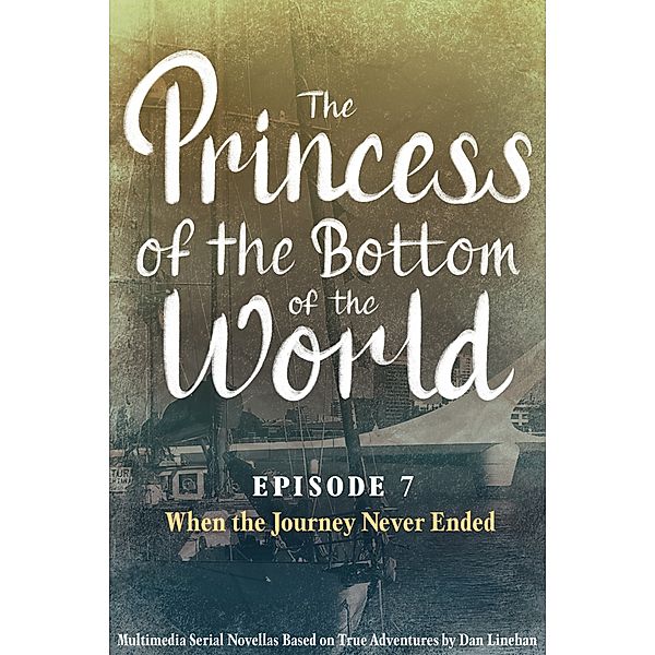 The Princess of the Bottom of the World: The Princess of the Bottom of the World (Episode 7): When the Journey Never Ended, Dan Linehan