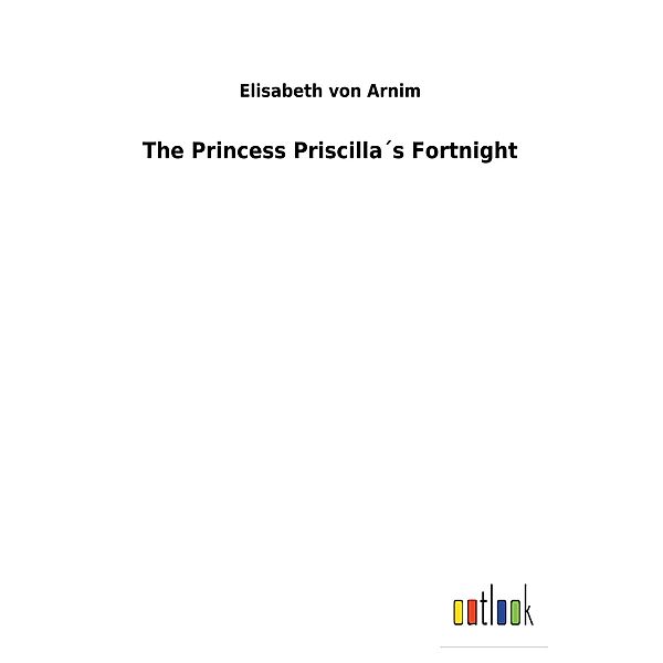 The Princess Priscilla's Fortnight, Elizabeth Von Arnim, Elizabeth von Arnim