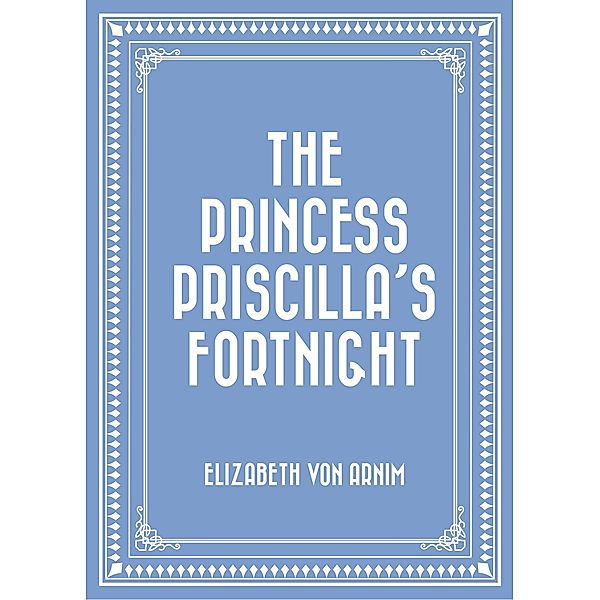 The Princess Priscilla's Fortnight, Elizabeth von Arnim