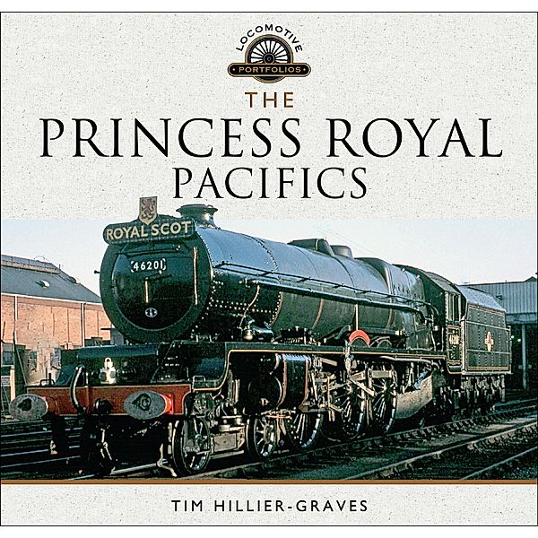 The Princess Royal Pacifics / Locomotive Portfolios, Tim Hillier-Graves