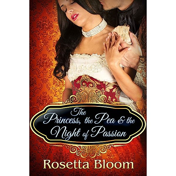 The Princess, the Pea and the Night of Passion (Passion-Filled Fairy Tales, #1) / Passion-Filled Fairy Tales, Rosetta Bloom