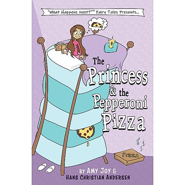 The Princess & the Pepperoni Pizza (What Happens Next? Fairy Tales, #1) / What Happens Next? Fairy Tales, Amy Joy, Hans Christian Andersen