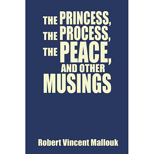 The Princess, the Process, the Peace, and Other Musings, Robert Vincent Mallouk