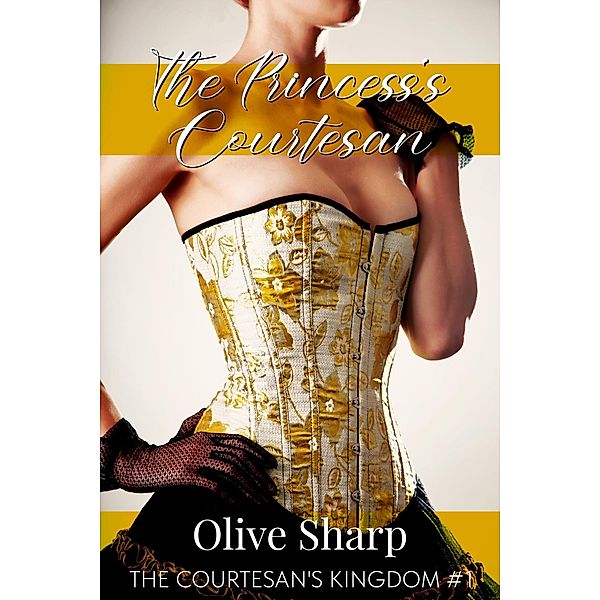 The Princess's Courtesan (The Courtesan's Kingdom, #1) / The Courtesan's Kingdom, Olive Sharp