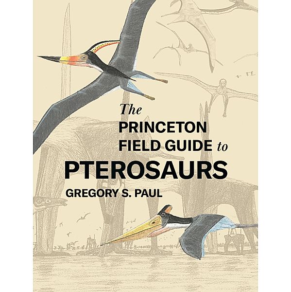 The Princeton Field Guide to Pterosaurs, Gregory S. Paul