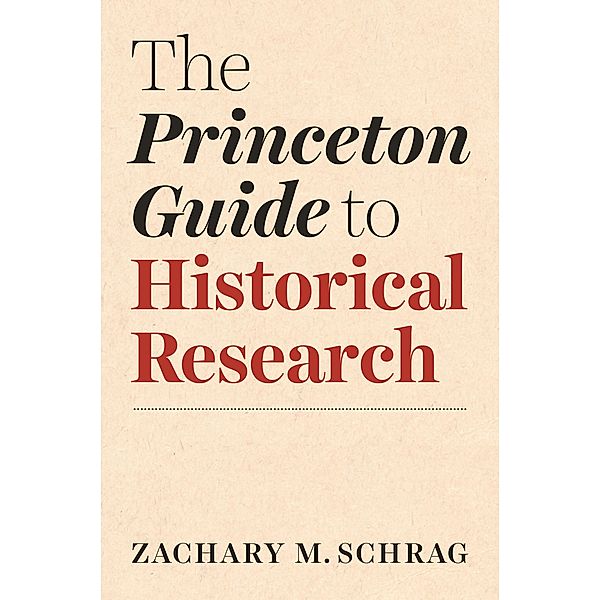 The Princeton Guide to Historical Research / Skills for Scholars, Zachary Schrag