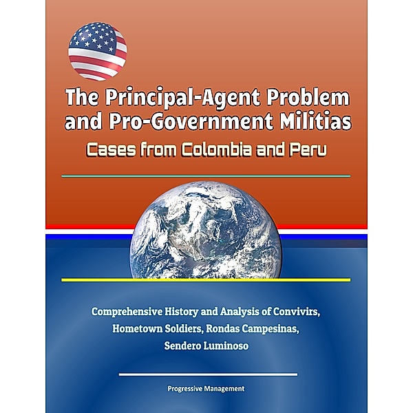 The Principal-Agent Problem and Pro-Government Militias: Cases from Colombia and Peru - Comprehensive History and Analysis of Convivirs, Hometown Soldiers, Rondas Campesinas, Sendero Luminoso