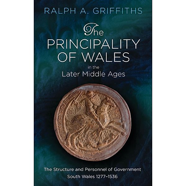 The Principality of Wales in the Later Middle Ages, Ralph A. Griffiths