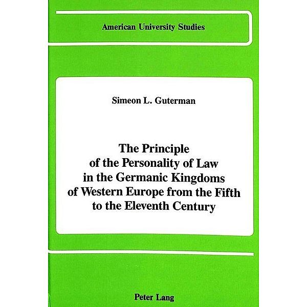 The Principle of the Personality of Law in the Germanic Kingdoms of Western Europe from the Fifth to the Eleventh Century, Simeon L. Guterman