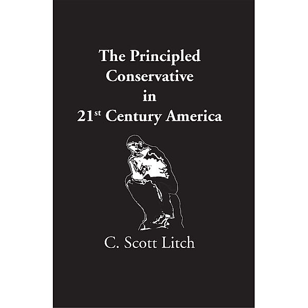 The Principled Conservative in 21st Century America, C. Scott Litch