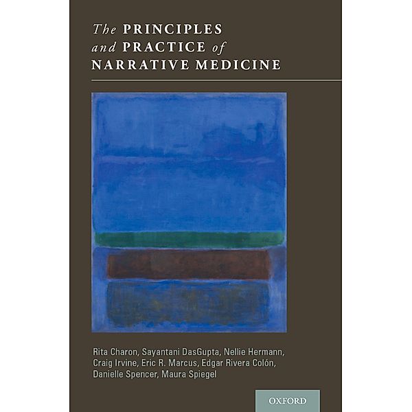 The Principles and Practice of Narrative Medicine, Rita Charon, Sayantani DasGupta, Nellie Hermann, Craig Irvine, Eric R. Marcus, Edgar Rivera Colsn, Danielle Spencer, Maura Spiegel