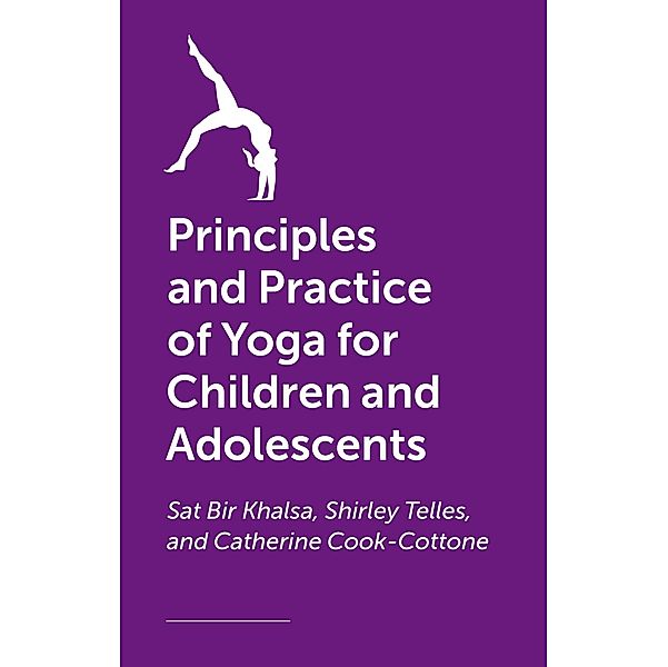 The Principles and Practice of Yoga for Children and Adolescents, Sat Bir Khalsa, Shirley Telles, Catherine Cook-Cottone