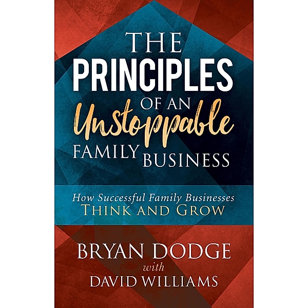 The Principles of an Unstoppable Family Business, Bryan Dodge, David Williams