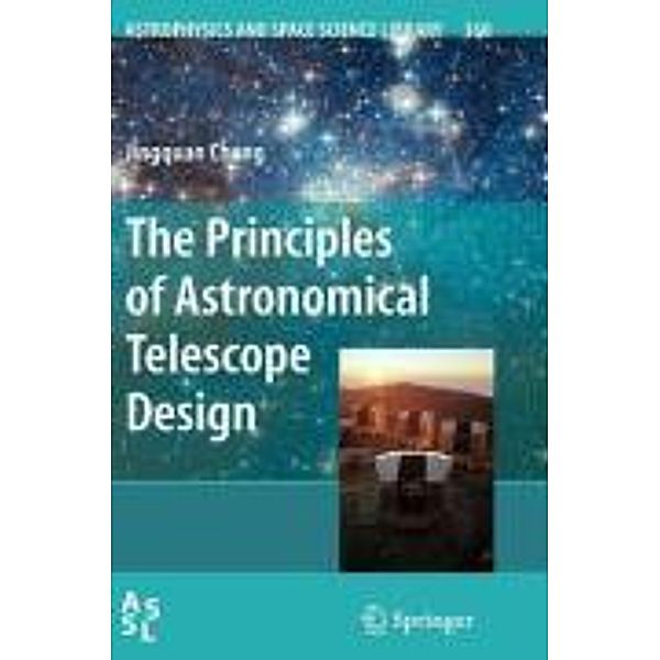 The Principles of Astronomical Telescope Design / Astrophysics and Space Science Library Bd.360, Jingquan Cheng