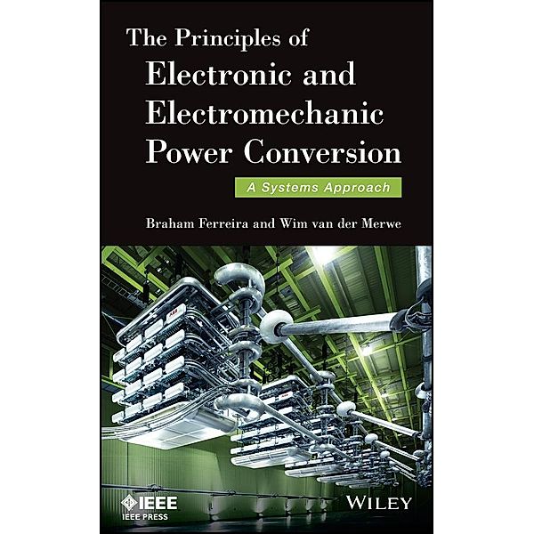 The Principles of Electronic and Electromechanic Power Conversion / Wiley - IEEE Bd.1, Braham Ferreira, Wim van der Merwe