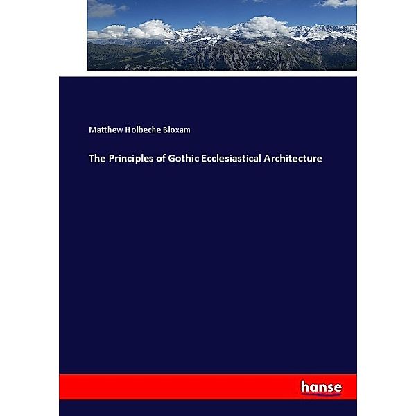 The Principles of Gothic Ecclesiastical Architecture, Matthew Holbeche Bloxam