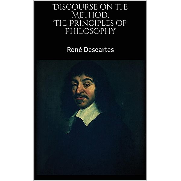 The Principles of Philosophy, Discourse on the Method, René Descartes