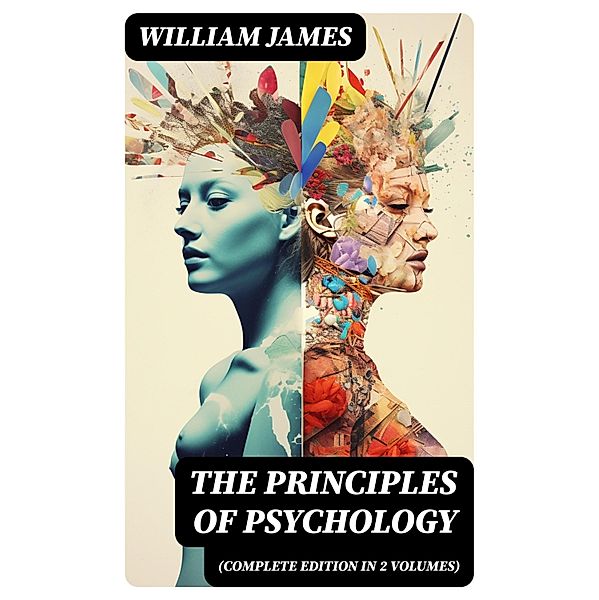 THE PRINCIPLES OF PSYCHOLOGY (Complete Edition In 2 Volumes), William James