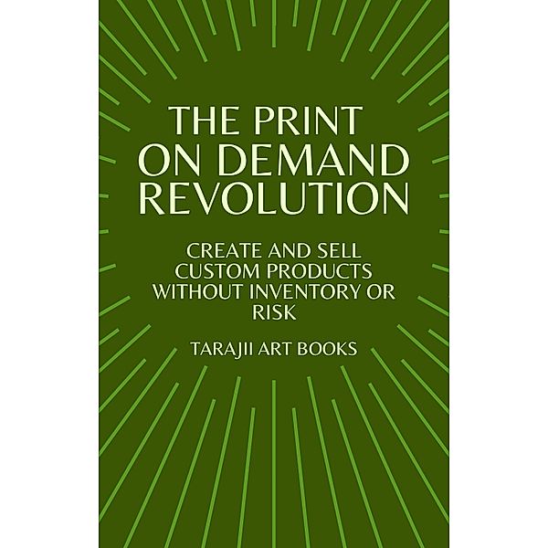 The Print on Demand Revolution (Effortless Income: A Practical Guide to Building a Passive Income) / Effortless Income: A Practical Guide to Building a Passive Income, Tarajii Art Books