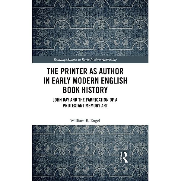 The Printer as Author in Early Modern English Book History, William E. Engel