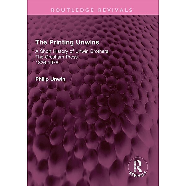The Printing Unwins: A Short History of Unwin Brothers, Philip Unwin
