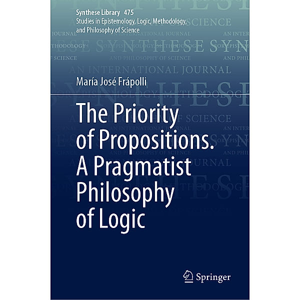 The Priority of Propositions. A Pragmatist Philosophy of Logic, María José Frápolli