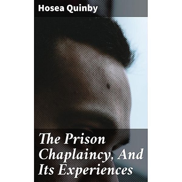 The Prison Chaplaincy, And Its Experiences, Hosea Quinby