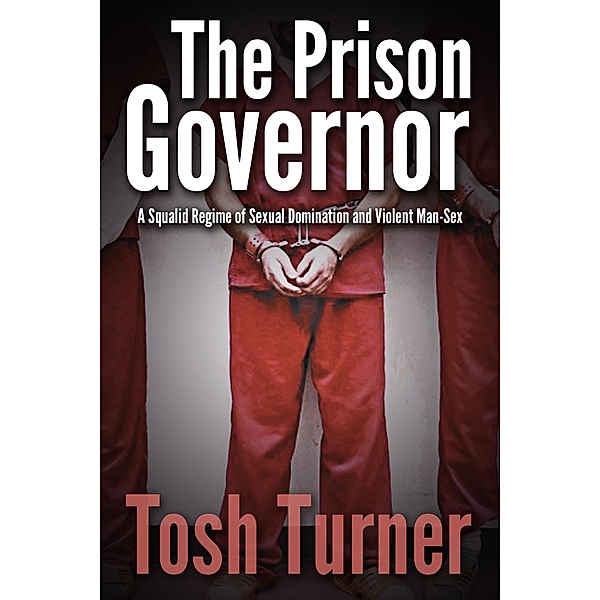 The Prison Governor: A Squalid Regime of Sexual Domination and Violent Man-Sex, Tosh Turner