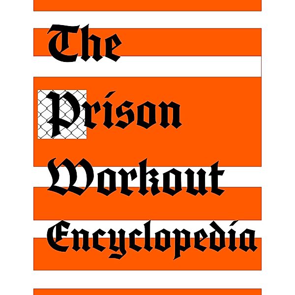 The Prison Workout Encyclopedia (Forging a Prison Fit Life, #1) / Forging a Prison Fit Life, Garcia Vega