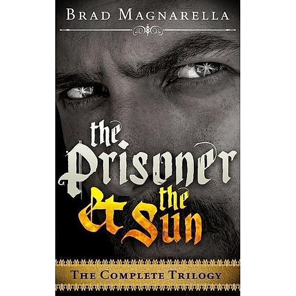 The Prisoner and the Sun (The Complete Trilogy) / The Prisoner and the Sun, Brad Magnarella