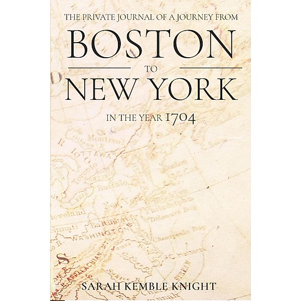 The Private Journal of a Journey from Boston to New York in the Year 1704 / Antiquarius, Sarah Kemble Knight