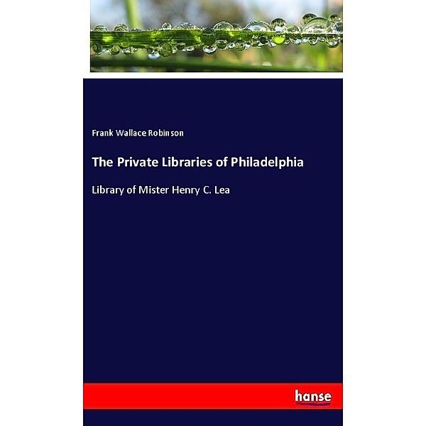 The Private Libraries of Philadelphia, Frank Wallace Robinson
