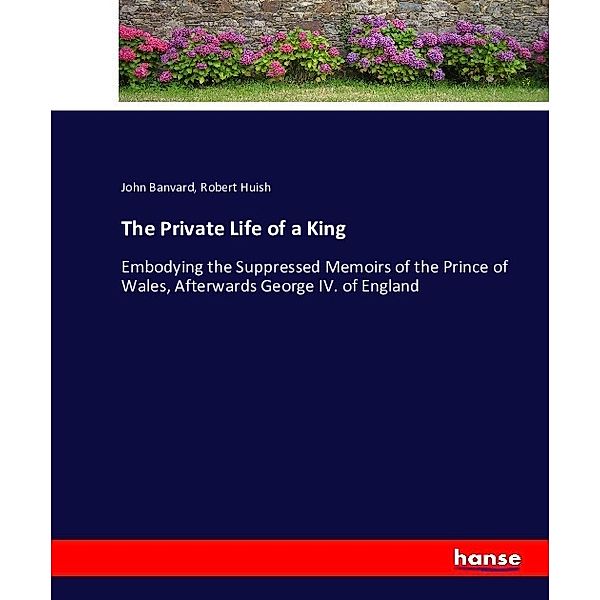 The Private Life of a King, John Banvard, Robert Huish