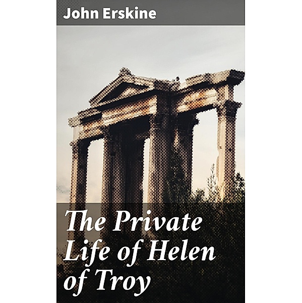 The Private Life of Helen of Troy, John Erskine
