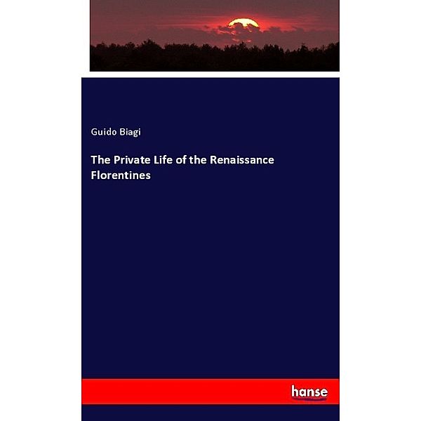 The Private Life of the Renaissance Florentines, Guido Biagi