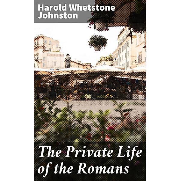 The Private Life of the Romans, Harold Whetstone Johnston