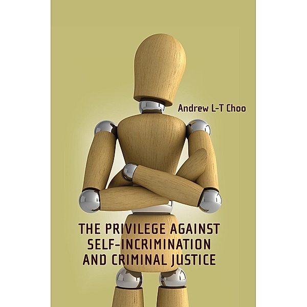The Privilege Against Self-Incrimination and Criminal Justice, Andrew Choo
