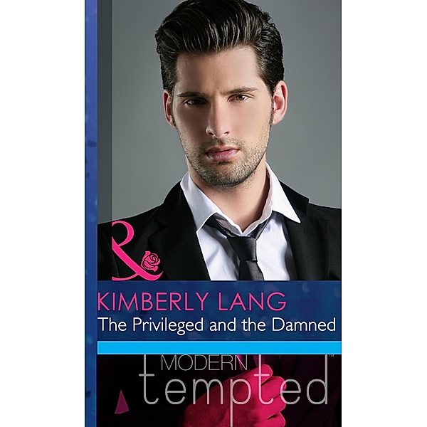 The Privileged and the Damned (Mills & Boon Modern Heat), Kimberly Lang