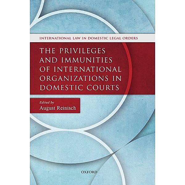 The Privileges and Immunities of International Organizations in Domestic Courts / International Law and Domestic Legal Orders