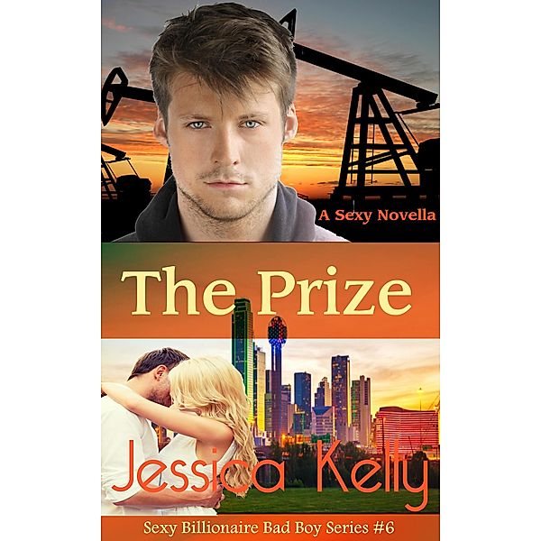 The Prize (The Sexy Billionaire Bad Boy Series, #6) / The Sexy Billionaire Bad Boy Series, Jessica Kelly