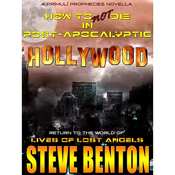 The Prīmulī Prophecies: How to Not Die in Post-Apocalyptic Hollywood, Steve Benton