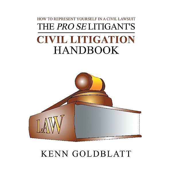 The Pro Se Litigant's Civil Litigation Handbook, Kenn Goldblatt