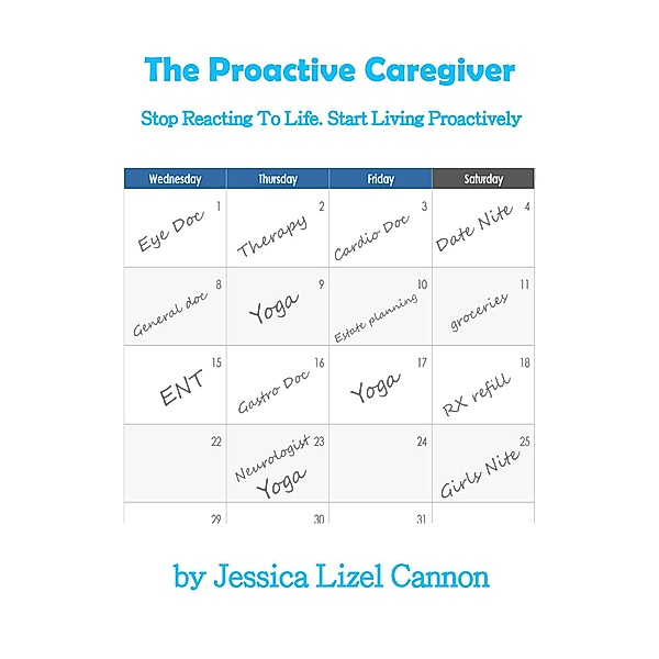 The Proactive Caregiver: Stop Reacting to Life, Start Living Proactively, Jessica Lizel Cannon