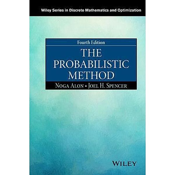 The Probabilistic Method / Wiley-Interscience Series in Discrete Mathematics and Optimization, Noga Alon, Joel H. Spencer