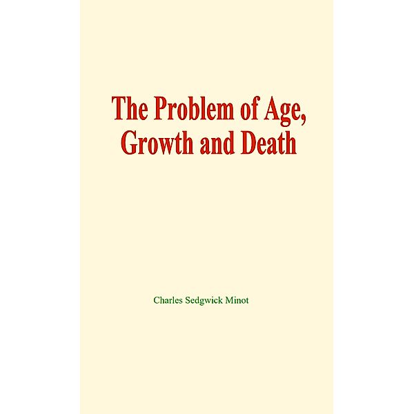 The problem of age, growth and death, Charles Sedgwick Minot