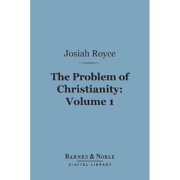 The Problem of Christianity, Volume 1 (Barnes & Noble Digital Library) / Barnes & Noble, Josiah Royce