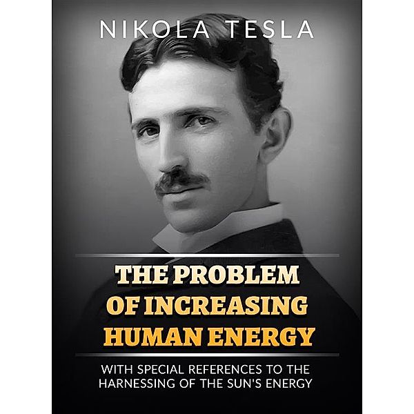 The Problem of Increasing Human Energy, Nikola Tesla