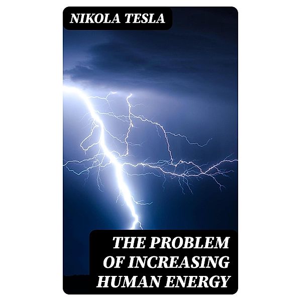 The Problem of Increasing Human Energy, Nikola Tesla