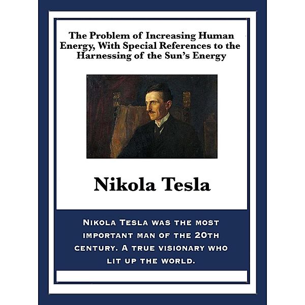 The Problem of Increasing Human Energy, With Special References to the Harnessing of the Sun's Energy / Sublime Books, Nikola Tesla